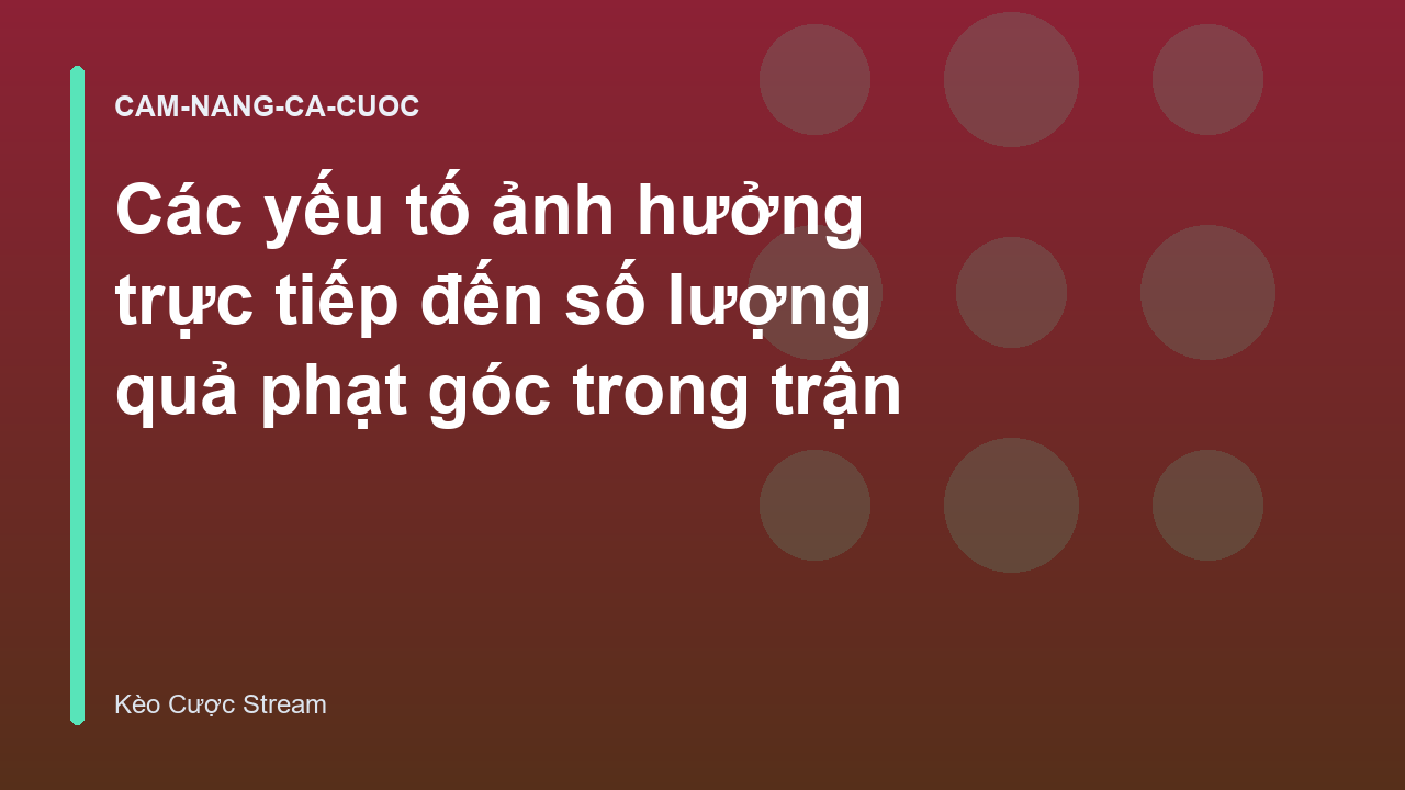 Các yếu tố ảnh hưởng trực tiếp đến số lượng quả phạt góc trong trận