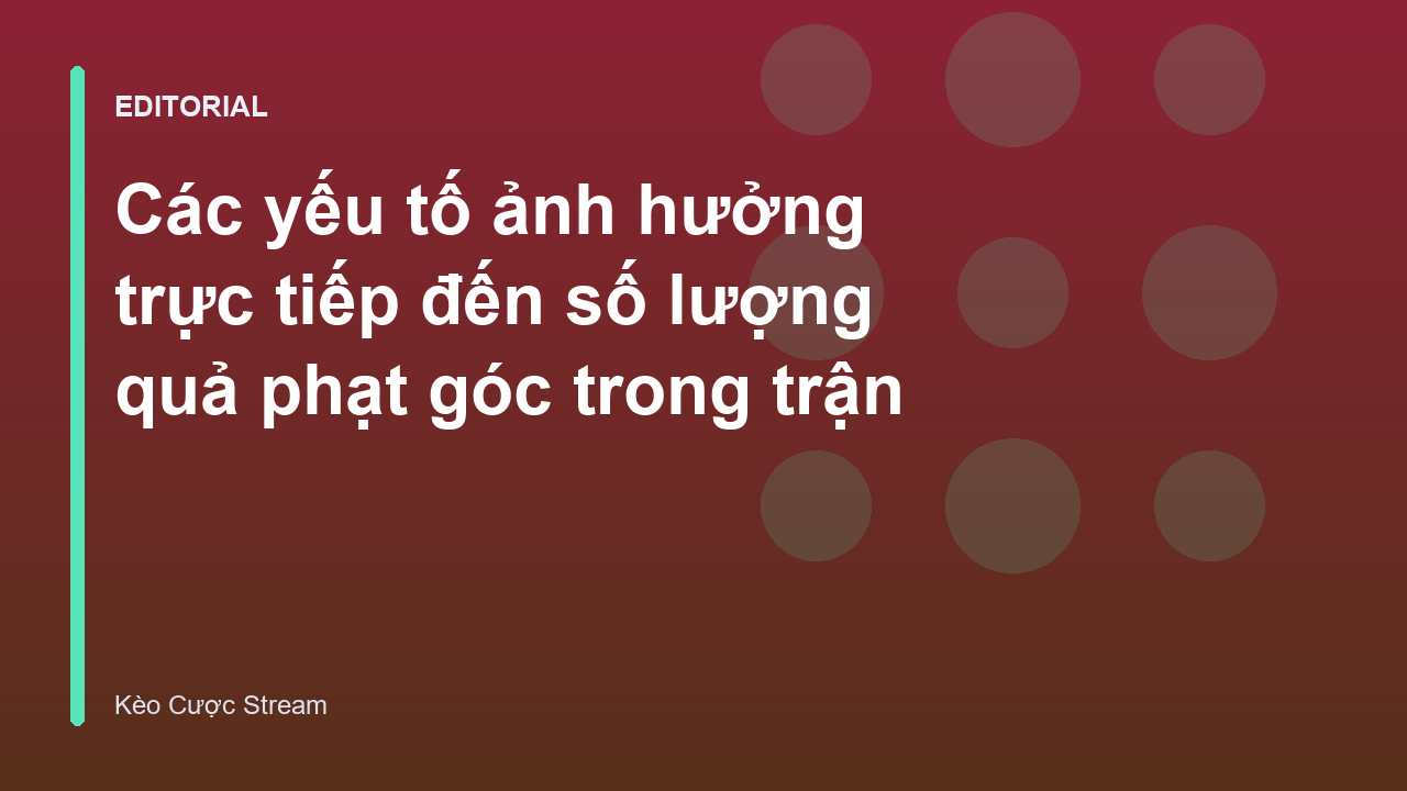 Các yếu tố ảnh hưởng đến số lượng phạt góc trong bóng đá