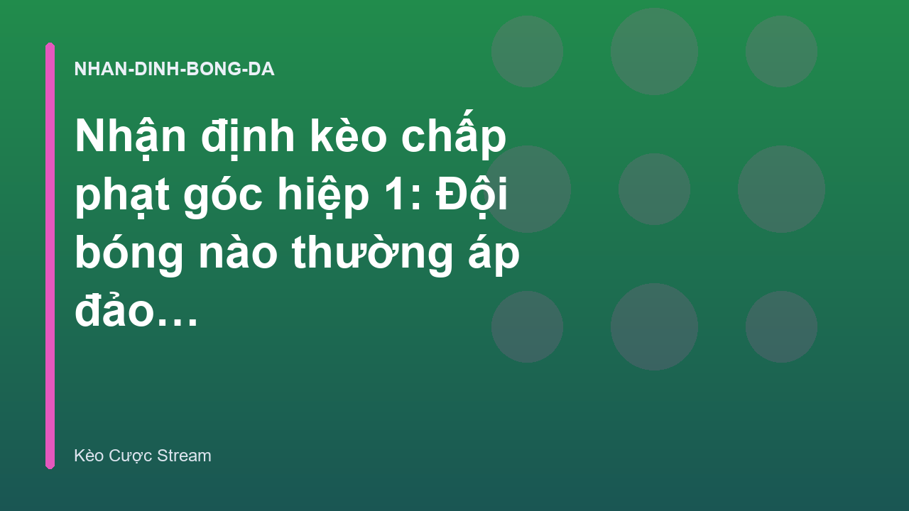 Nhận định kèo chấp phạt góc hiệp 1: Đội bóng nào thường áp đảo đầu trận?