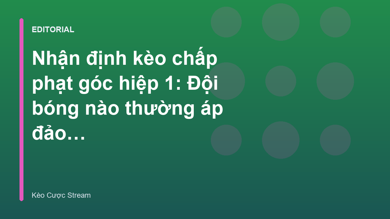 Phân tích kèo phạt góc hiệp 1
