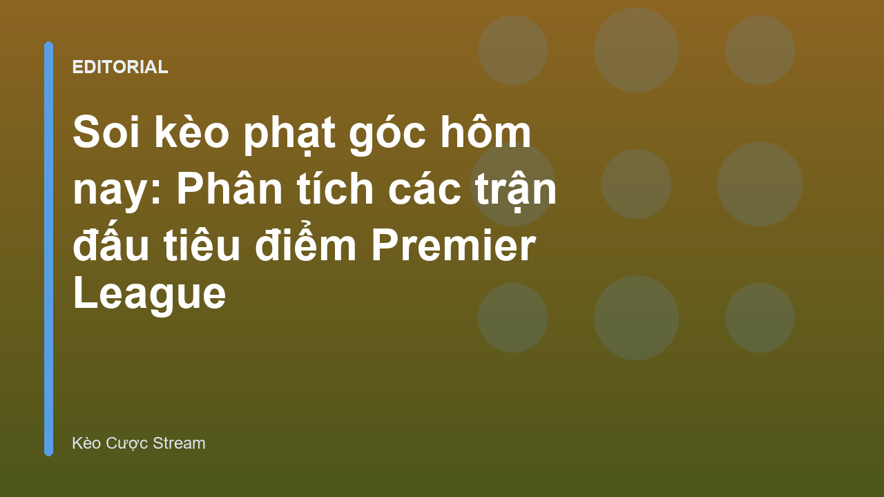 Phân tích soi kèo phạt góc Premier League