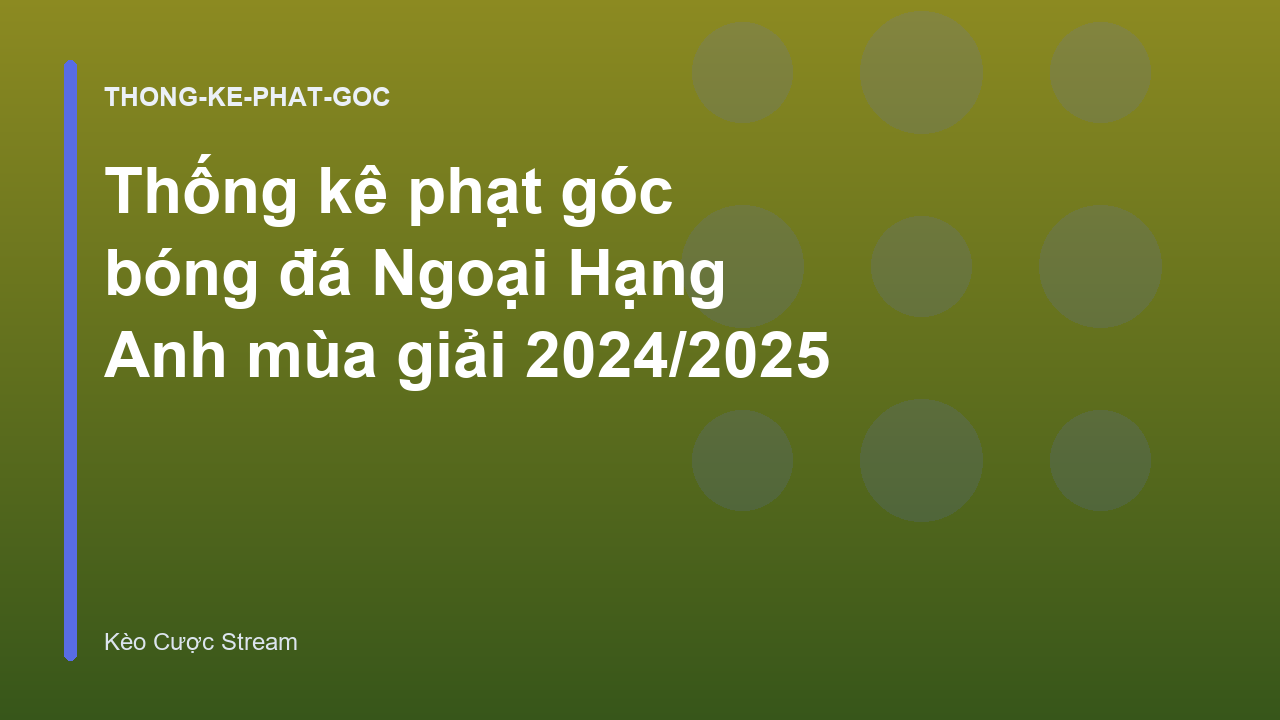 Thống kê phạt góc bóng đá Ngoại Hạng Anh mùa giải 2024/2025