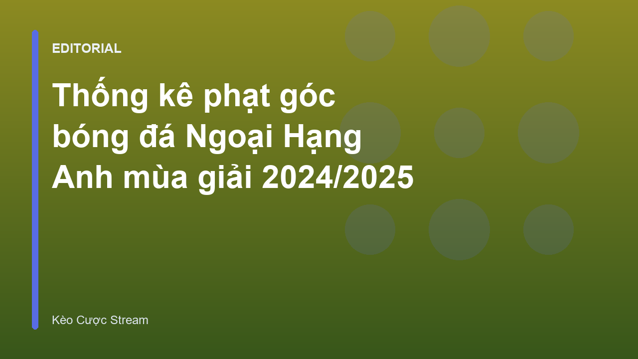 Bảng thống kê phạt góc bóng đá Ngoại Hạng Anh